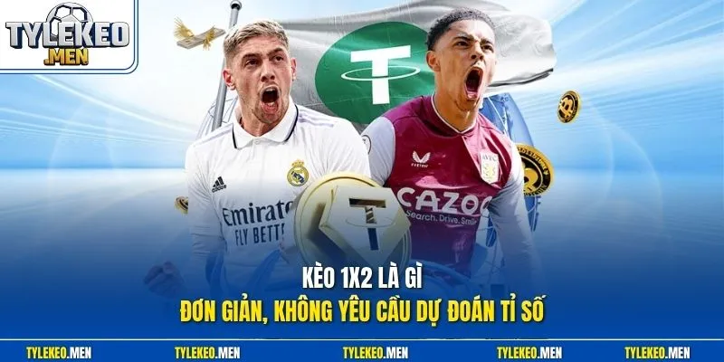 Kèo 1x2 là gì đơn giản, không yêu cầu dự đoán tỉ số